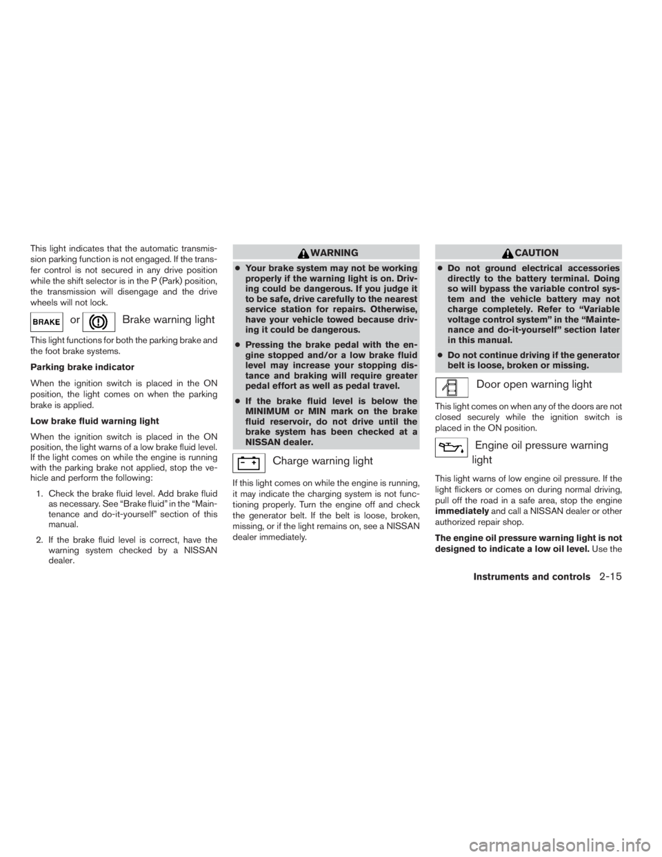 NISSAN FRONTIER 2009  Owner´s Manual This light indicates that the automatic transmis-
sion parking function is not engaged. If the trans-
fer control is not secured in any drive position
while the shift selector is in the P (Park) posit