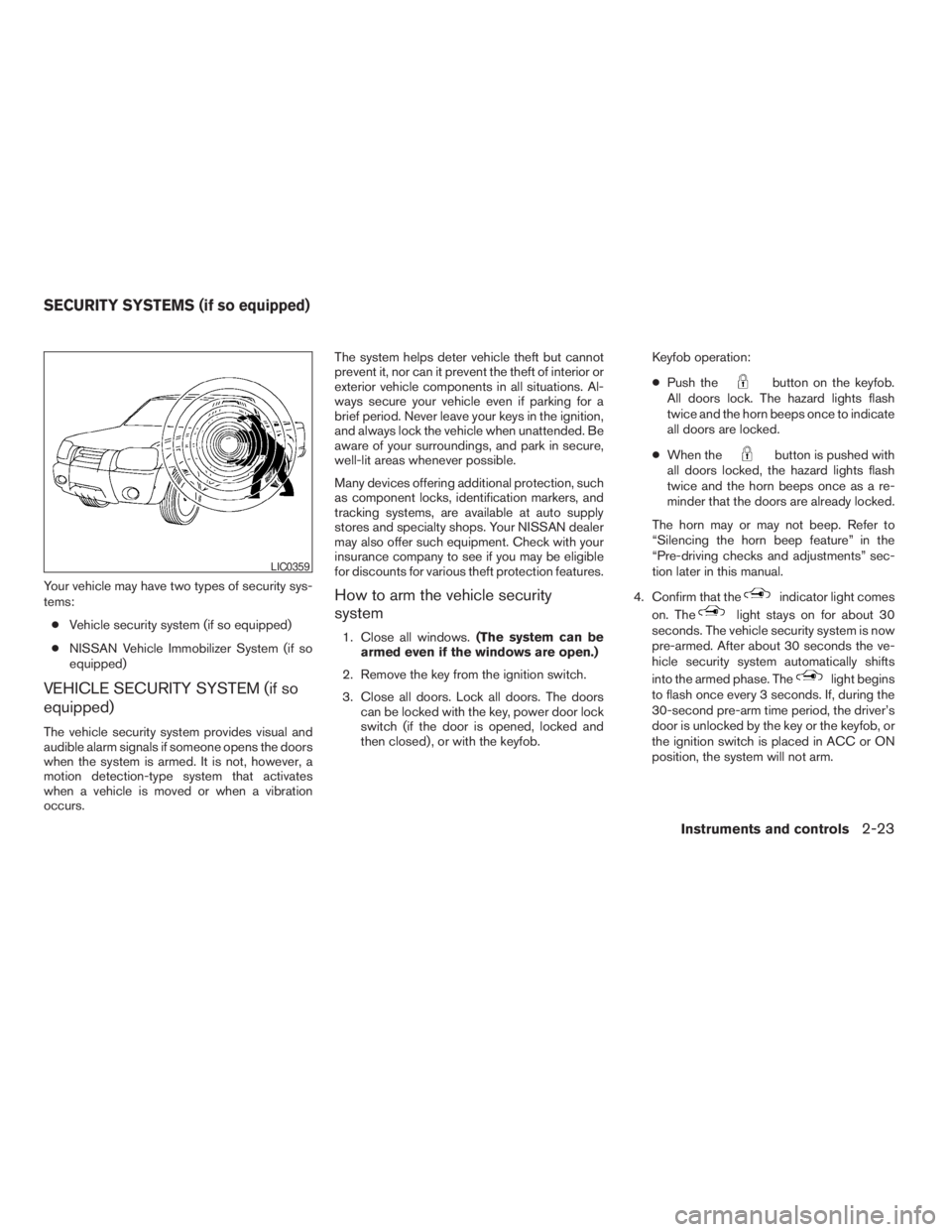 NISSAN FRONTIER 2009  Owner´s Manual Your vehicle may have two types of security sys-
tems:
cVehicle security system (if so equipped)
cNISSAN Vehicle Immobilizer System (if so
equipped)
VEHICLE SECURITY SYSTEM (if so
equipped)
The vehicl