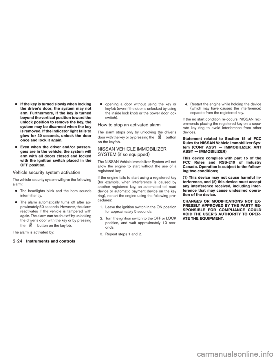 NISSAN FRONTIER 2009  Owner´s Manual cIf the key is turned slowly when locking
the driver’s door, the system may not
arm. Furthermore, if the key is turned
beyond the vertical position toward the
unlock position to remove the key, the
