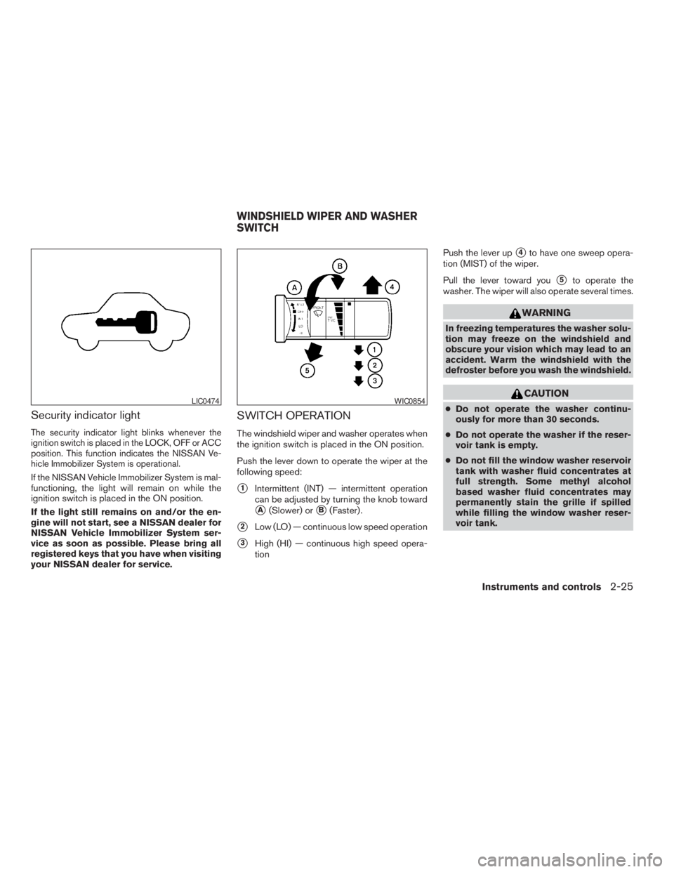 NISSAN FRONTIER 2009  Owner´s Manual Security indicator light
The security indicator light blinks whenever the
ignition switch is placed in the LOCK, OFF or ACC
position. This function indicates the NISSAN Ve-
hicle Immobilizer System is