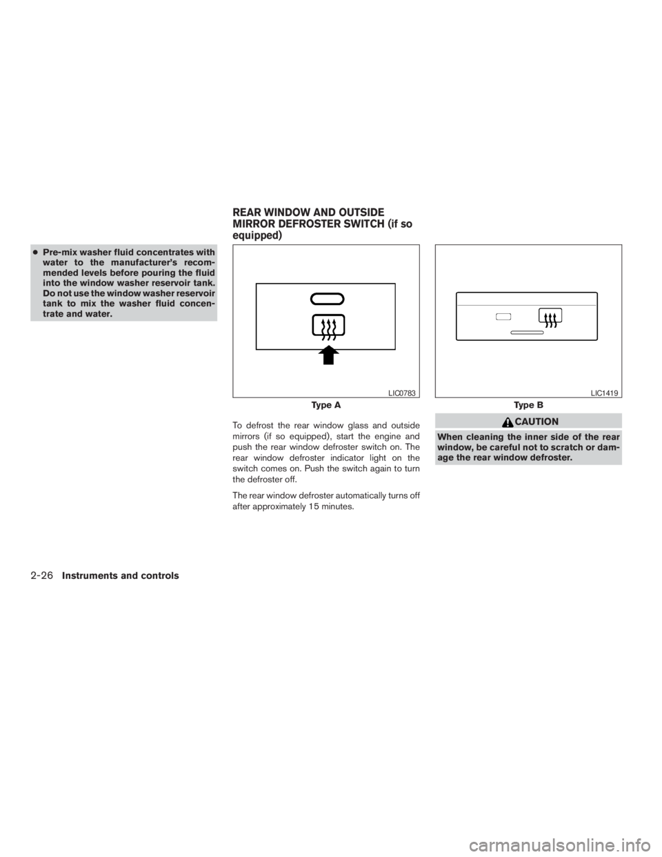 NISSAN FRONTIER 2009  Owner´s Manual cPre-mix washer fluid concentrates with
water to the manufacturer’s recom-
mended levels before pouring the fluid
into the window washer reservoir tank.
Do not use the window washer reservoir
tank t