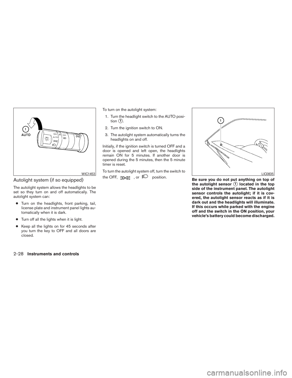 NISSAN FRONTIER 2009  Owner´s Manual Autolight system (if so equipped)
The autolight system allows the headlights to be
set so they turn on and off automatically. The
autolight system can:
cTurn on the headlights, front parking, tail,
li
