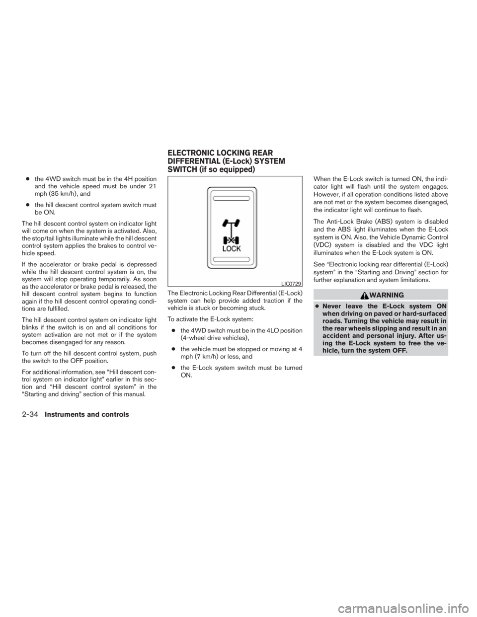 NISSAN FRONTIER 2009  Owner´s Manual cthe 4WD switch must be in the 4H position
and the vehicle speed must be under 21
mph (35 km/h) , and
cthe hill descent control system switch must
be ON.
The hill descent control system on indicator l