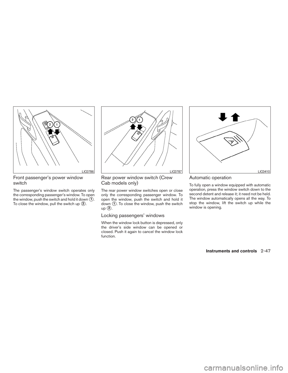 NISSAN FRONTIER 2009  Owner´s Manual Front passenger’s power window
switch
The passenger’s window switch operates only
the corresponding passenger’s window. To open
the window, push the switch and hold it down
s1.
To close the wind