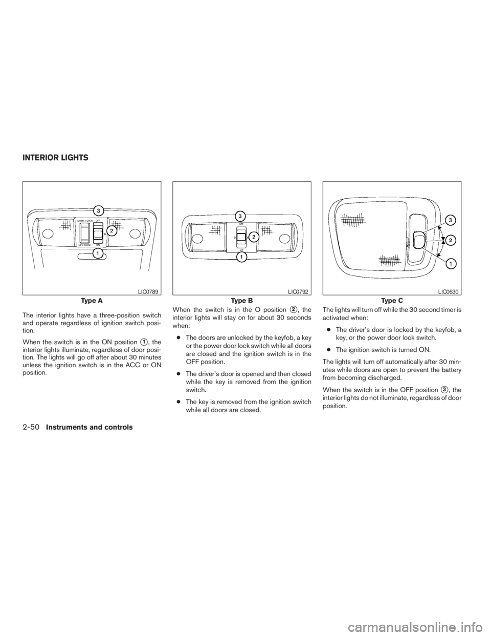 NISSAN FRONTIER 2009 Owner´s Manual The interior lights have a three-position switch
and operate regardless of ignition switch posi-
tion.
When the switch is in the ON position
s1, the
interior lights illuminate, regardless of door posi NISSAN FRONTIER 2009 Owner´s Manual The interior lights have a three-position switch
and operate regardless of ignition switch posi-
tion.
When the switch is in the ON position
s1, the
interior lights illuminate, regardless of door posi