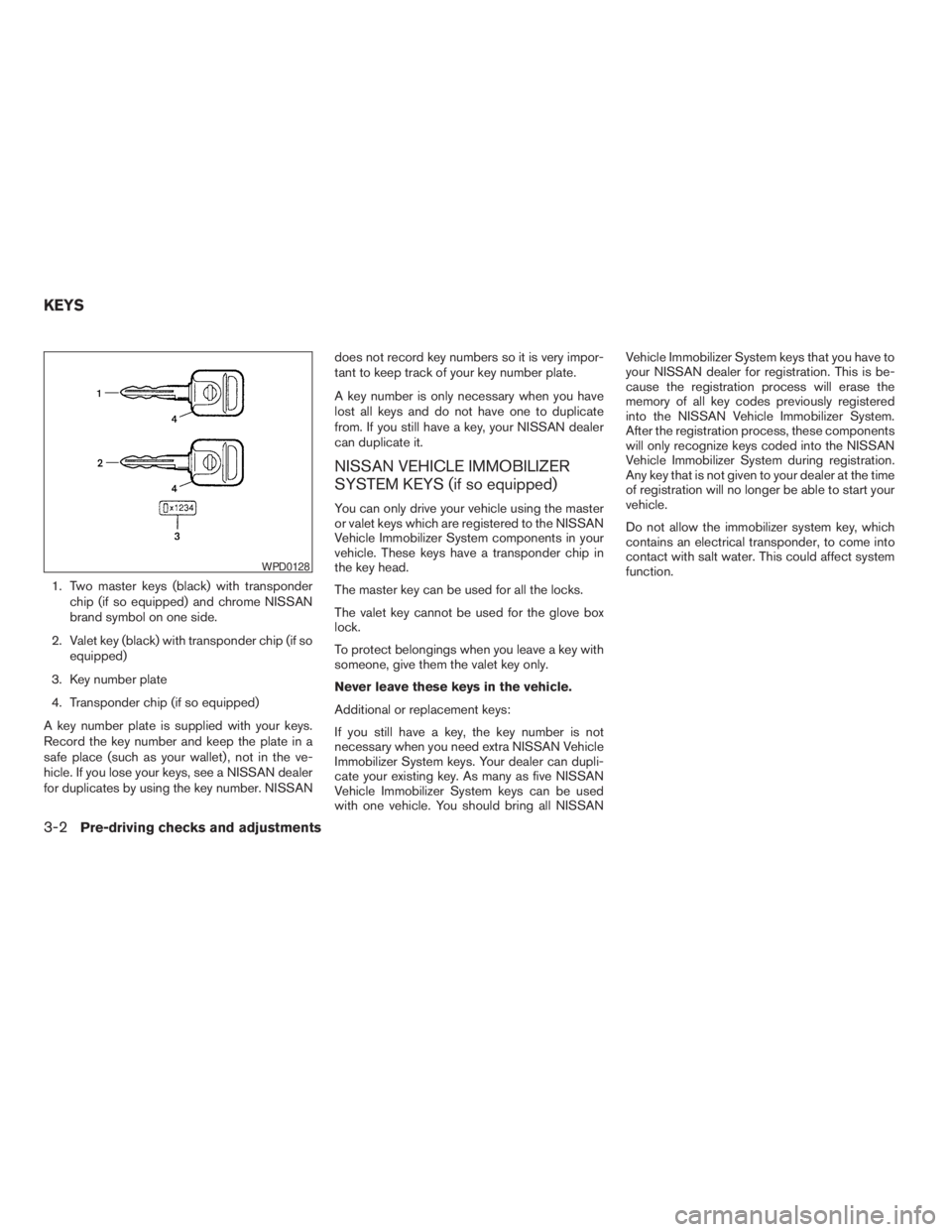 NISSAN FRONTIER 2009  Owner´s Manual 1. Two master keys (black) with transponder
chip (if so equipped) and chrome NISSAN
brand symbol on one side.
2. Valet key (black) with transponder chip (if so
equipped)
3. Key number plate
4. Transpo