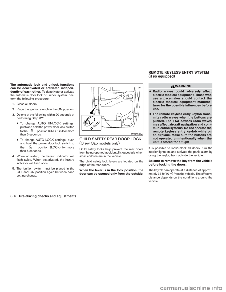 NISSAN FRONTIER 2009 Owner´s Manual The automatic lock and unlock functions
can be deactivated or activated indepen-
dently of each other.To deactivate or activate
the automatic door lock or unlock system, per-
form the following proced NISSAN FRONTIER 2009 Owner´s Manual The automatic lock and unlock functions
can be deactivated or activated indepen-
dently of each other.To deactivate or activate
the automatic door lock or unlock system, per-
form the following proced