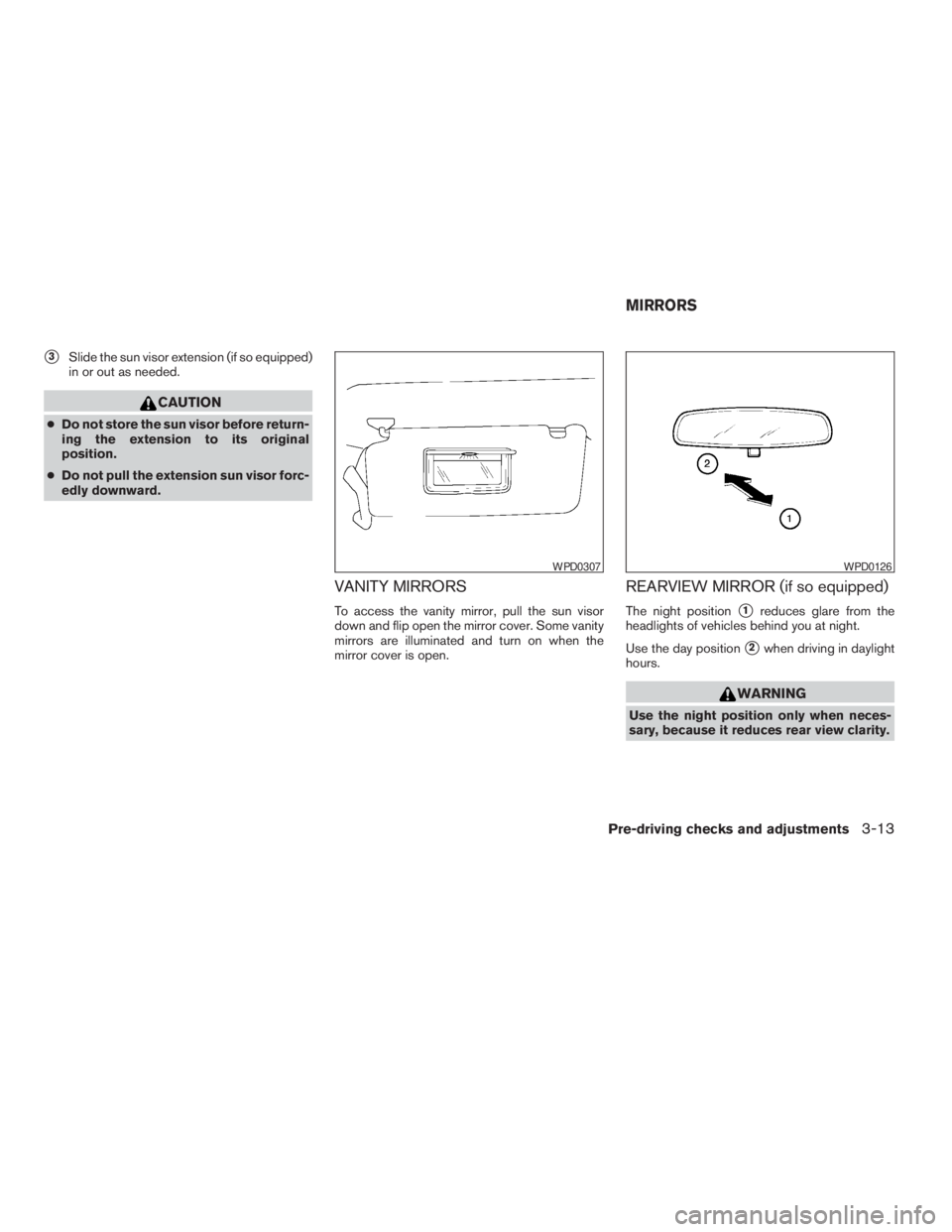 NISSAN FRONTIER 2009 Owner´s Manual s3Slide the sun visor extension (if so equipped)
in or out as needed.
CAUTION
cDo not store the sun visor before return-
ing the extension to its original
position.
cDo not pull the extension sun viso NISSAN FRONTIER 2009 Owner´s Manual s3Slide the sun visor extension (if so equipped)
in or out as needed.
CAUTION
cDo not store the sun visor before return-
ing the extension to its original
position.
cDo not pull the extension sun viso