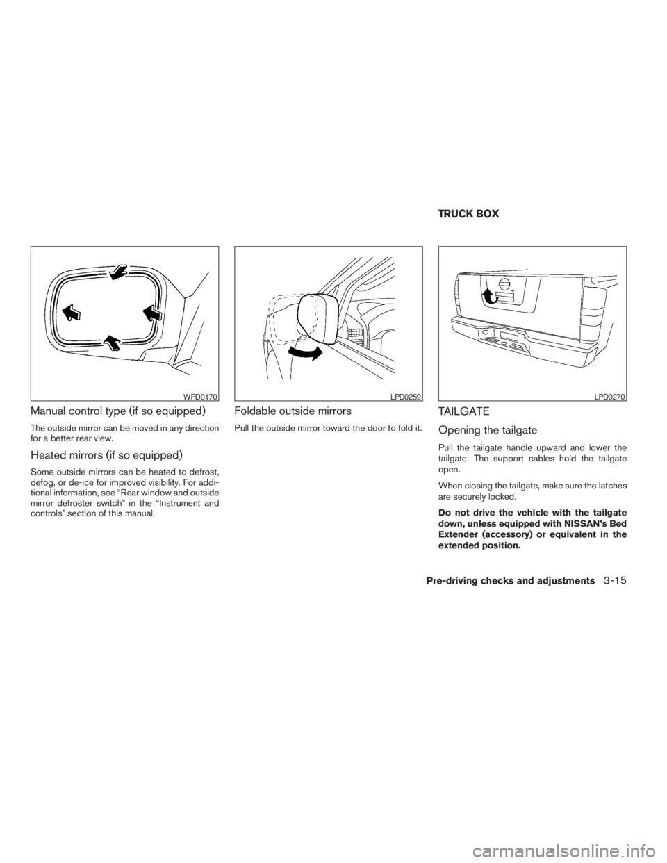 NISSAN FRONTIER 2009 Owner´s Manual Manual control type (if so equipped)
The outside mirror can be moved in any direction
for a better rear view.
Heated mirrors (if so equipped)
Some outside mirrors can be heated to defrost,
defog, or d NISSAN FRONTIER 2009 Owner´s Manual Manual control type (if so equipped)
The outside mirror can be moved in any direction
for a better rear view.
Heated mirrors (if so equipped)
Some outside mirrors can be heated to defrost,
defog, or d