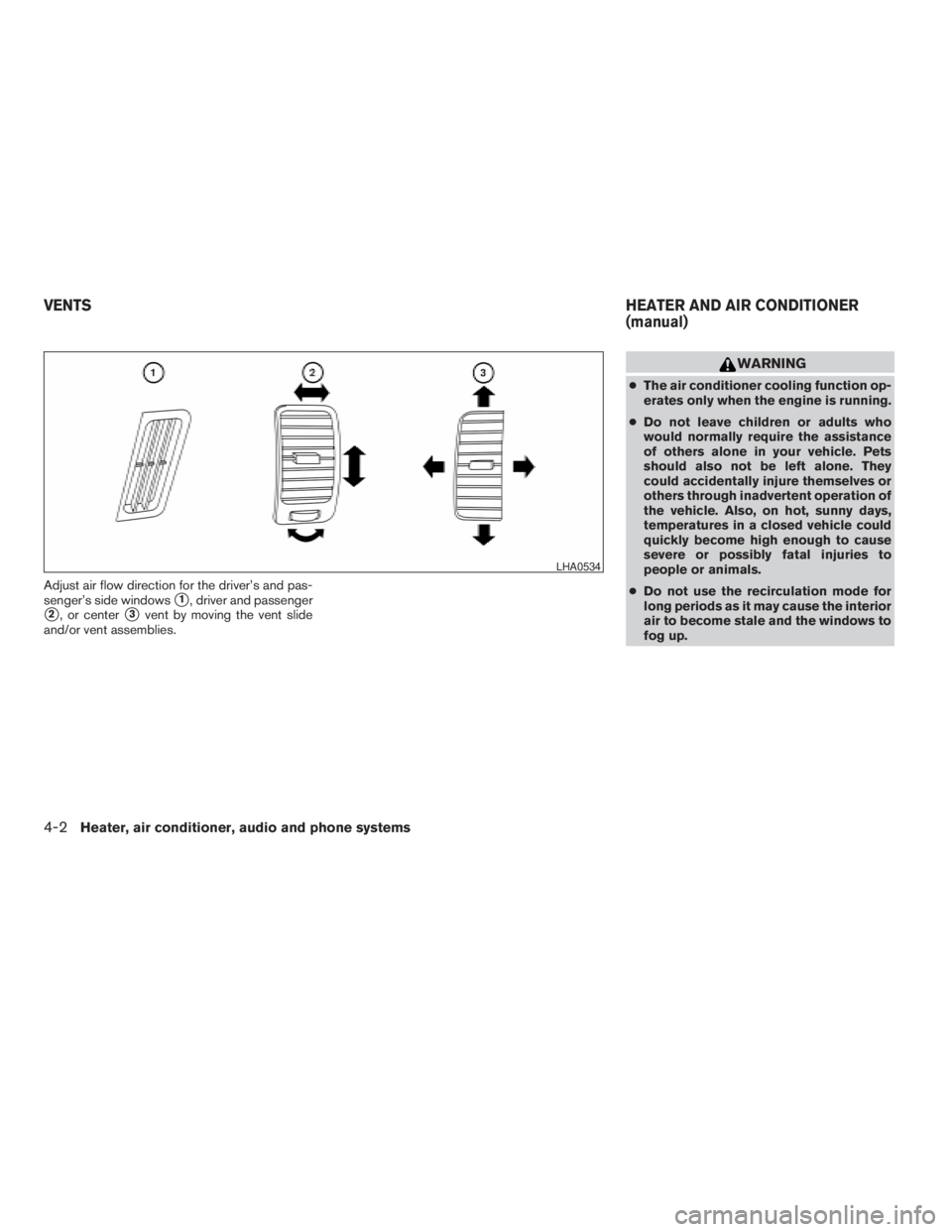 NISSAN FRONTIER 2009 Owner´s Manual Adjust air flow direction for the driver’s and pas-
senger’s side windows
s1, driver and passenger
s2, or centers3vent by moving the vent slide
and/or vent assemblies.
WARNING
cThe air conditioner NISSAN FRONTIER 2009 Owner´s Manual Adjust air flow direction for the driver’s and pas-
senger’s side windows
s1, driver and passenger
s2, or centers3vent by moving the vent slide
and/or vent assemblies.
WARNING
cThe air conditioner