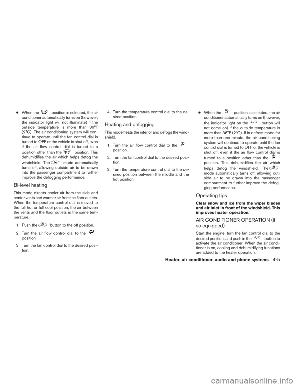 NISSAN FRONTIER 2009 Owner´s Manual cWhen theposition is selected, the air
conditioner automatically turns on (however,
the indicator light will not illuminate) if the
outside temperature is more than 36°F
(2°C) . The air conditioning NISSAN FRONTIER 2009 Owner´s Manual cWhen theposition is selected, the air
conditioner automatically turns on (however,
the indicator light will not illuminate) if the
outside temperature is more than 36°F
(2°C) . The air conditioning