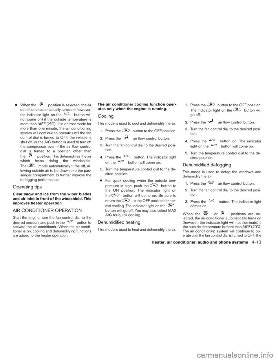 NISSAN FRONTIER 2009 Owner´s Manual cWhen theposition is selected, the air
conditioner automatically turns on (however,
the indicator light on the
button will
not come on) if the outside temperature is
more than 36°F (2°C) . If in def NISSAN FRONTIER 2009 Owner´s Manual cWhen theposition is selected, the air
conditioner automatically turns on (however,
the indicator light on the
button will
not come on) if the outside temperature is
more than 36°F (2°C) . If in def