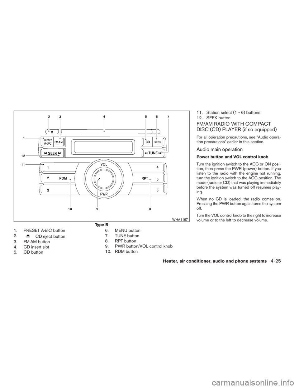 NISSAN FRONTIER 2009 Owner´s Manual 1. PRESET A·B·C button
2.
CD eject button
3. FM·AM button
4. CD insert slot
5. CD button6. MENU button
7. TUNE button
8. RPT button
9. PWR button/VOL control knob
10. RDM button11. Station select ( NISSAN FRONTIER 2009 Owner´s Manual 1. PRESET A·B·C button
2.
CD eject button
3. FM·AM button
4. CD insert slot
5. CD button6. MENU button
7. TUNE button
8. RPT button
9. PWR button/VOL control knob
10. RDM button11. Station select (