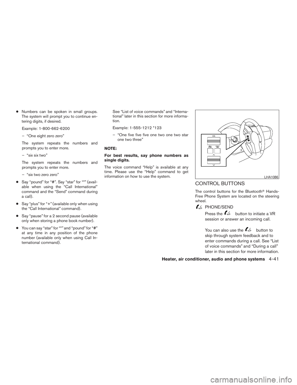 NISSAN FRONTIER 2009  Owner´s Manual cNumbers can be spoken in small groups.
The system will prompt you to continue en-
tering digits, if desired.
Example: 1-800-662-6200
– “One eight zero zero”
The system repeats the numbers and
p