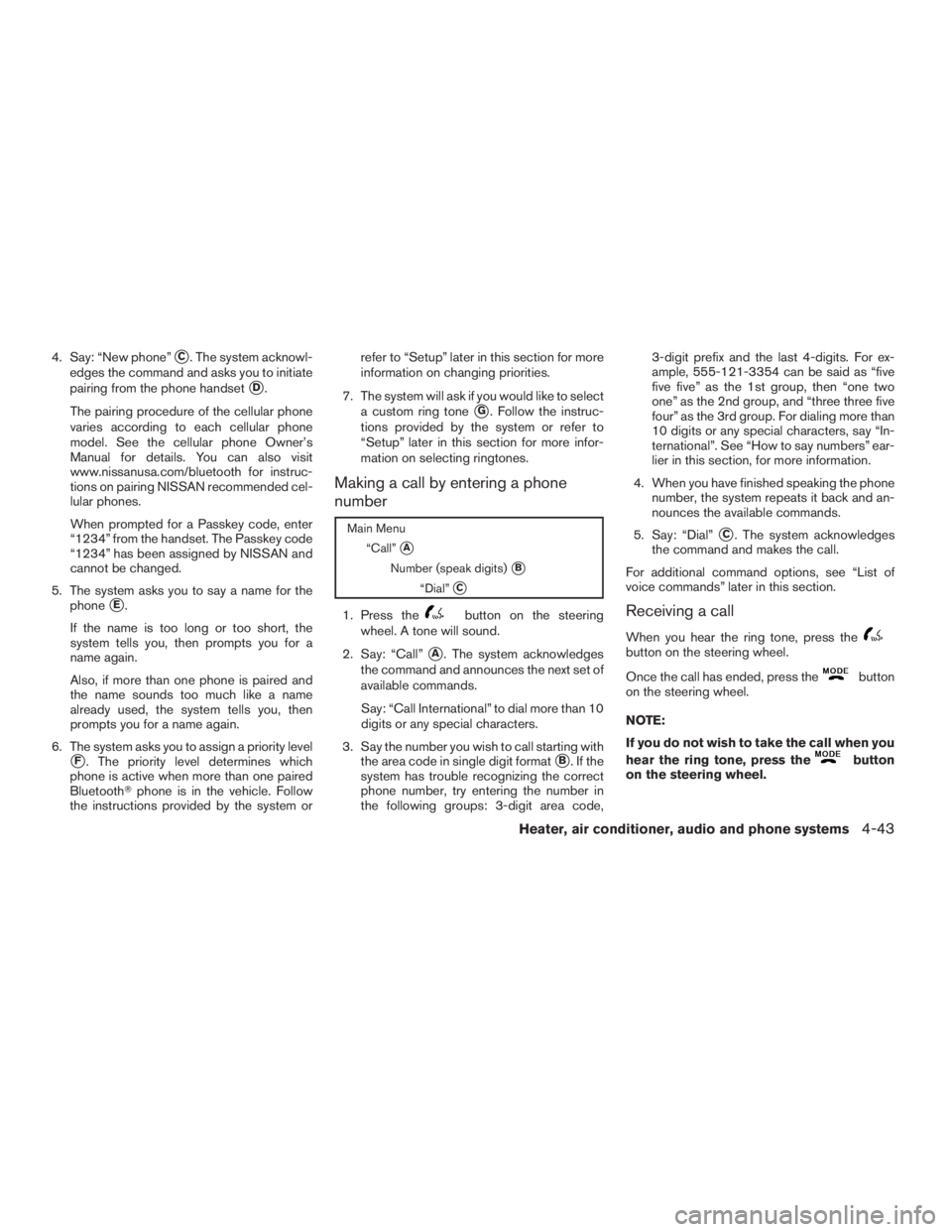NISSAN FRONTIER 2009 Owner´s Manual 4. Say: “New phone”sC. The system acknowl-
edges the command and asks you to initiate
pairing from the phone handset
sD.
The pairing procedure of the cellular phone
varies according to each cellul NISSAN FRONTIER 2009 Owner´s Manual 4. Say: “New phone”sC. The system acknowl-
edges the command and asks you to initiate
pairing from the phone handset
sD.
The pairing procedure of the cellular phone
varies according to each cellul
