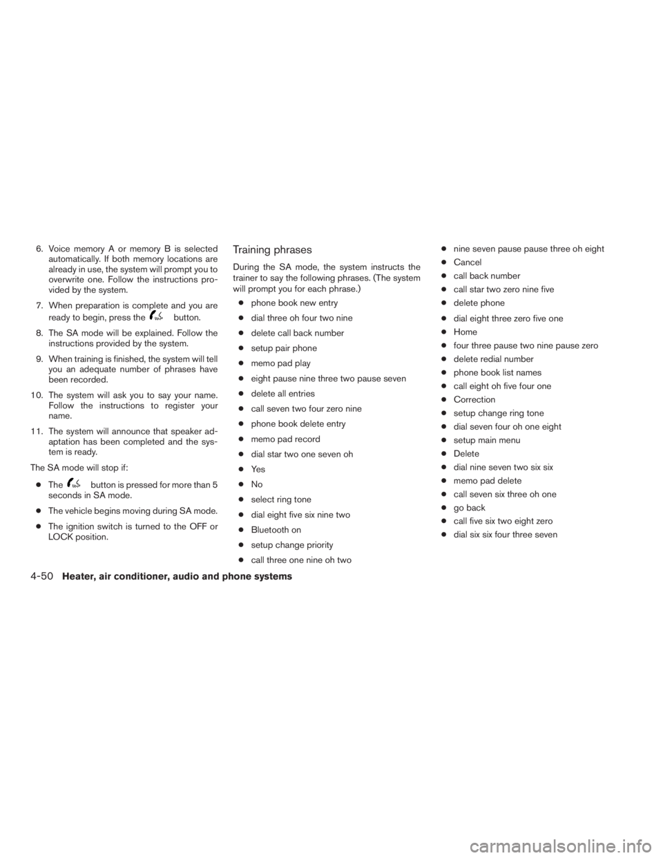 NISSAN FRONTIER 2009 Owner´s Manual 6. Voice memory A or memory B is selected
automatically. If both memory locations are
already in use, the system will prompt you to
overwrite one. Follow the instructions pro-
vided by the system.
7. NISSAN FRONTIER 2009 Owner´s Manual 6. Voice memory A or memory B is selected
automatically. If both memory locations are
already in use, the system will prompt you to
overwrite one. Follow the instructions pro-
vided by the system.
7.
