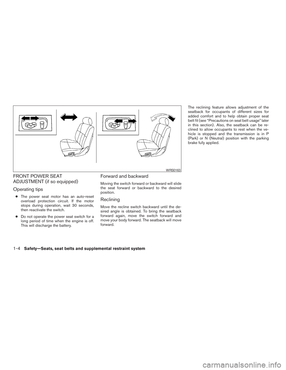 NISSAN FRONTIER 2009  Owner´s Manual FRONT POWER SEAT
ADJUSTMENT (if so equipped)
Operating tips
cThe power seat motor has an auto-reset
overload protection circuit. If the motor
stops during operation, wait 30 seconds,
then reactivate t