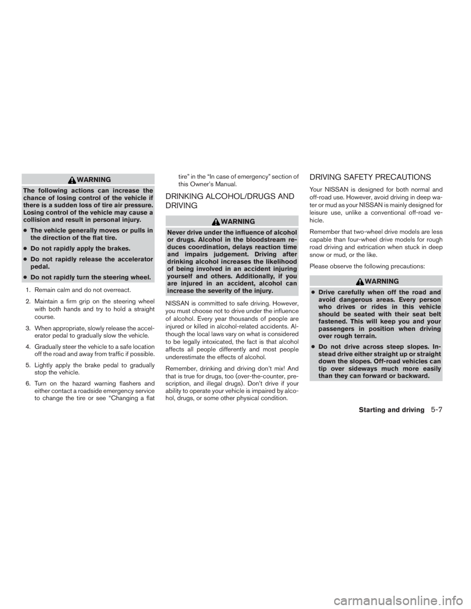 NISSAN FRONTIER 2009 Owner´s Manual WARNING
The following actions can increase the
chance of losing control of the vehicle if
there is a sudden loss of tire air pressure.
Losing control of the vehicle may cause a
collision and result in NISSAN FRONTIER 2009 Owner´s Manual WARNING
The following actions can increase the
chance of losing control of the vehicle if
there is a sudden loss of tire air pressure.
Losing control of the vehicle may cause a
collision and result in