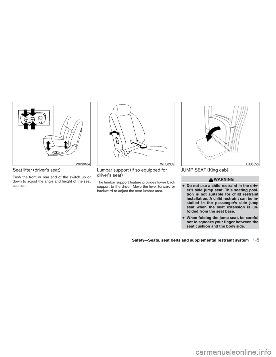 NISSAN FRONTIER 2009  Owner´s Manual Seat lifter (driver’s seat)
Push the front or rear end of the switch up or
down to adjust the angle and height of the seat
cushion.
Lumbar support (if so equipped for
driver’s seat)
The lumbar sup