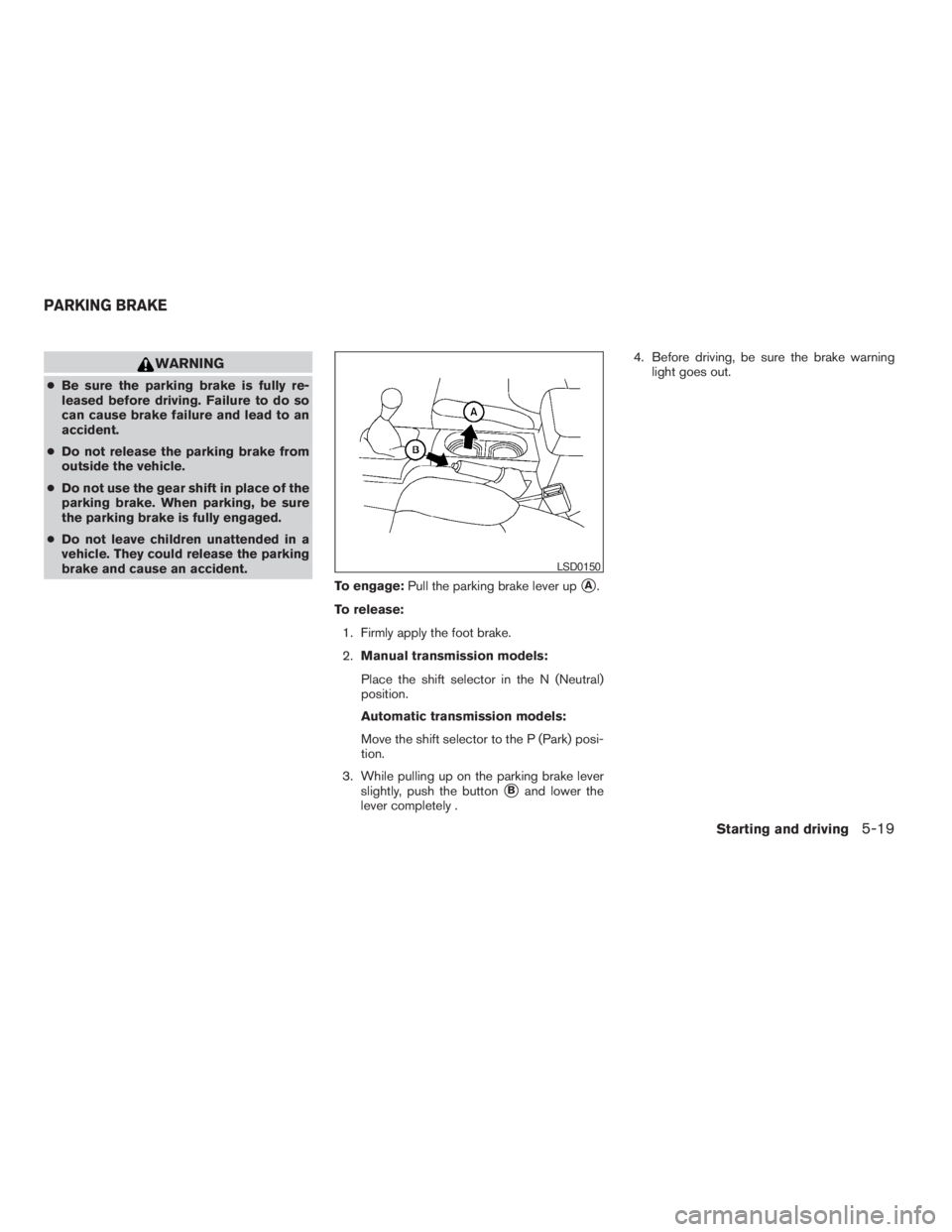 NISSAN FRONTIER 2009 Owner´s Manual WARNING
cBe sure the parking brake is fully re-
leased before driving. Failure to do so
can cause brake failure and lead to an
accident.
cDo not release the parking brake from
outside the vehicle.
cDo NISSAN FRONTIER 2009 Owner´s Manual WARNING
cBe sure the parking brake is fully re-
leased before driving. Failure to do so
can cause brake failure and lead to an
accident.
cDo not release the parking brake from
outside the vehicle.
cDo