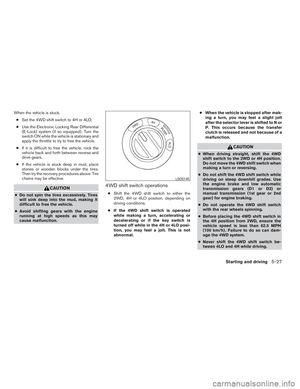 NISSAN FRONTIER 2009 Owner´s Manual When the vehicle is stuck,
cSet the 4WD shift switch to 4H or 4LO.
cUse the Electronic Locking Rear Differential
(E-Lock) system (if so equipped) . Turn the
switch ON while the vehicle is stationary a NISSAN FRONTIER 2009 Owner´s Manual When the vehicle is stuck,
cSet the 4WD shift switch to 4H or 4LO.
cUse the Electronic Locking Rear Differential
(E-Lock) system (if so equipped) . Turn the
switch ON while the vehicle is stationary a