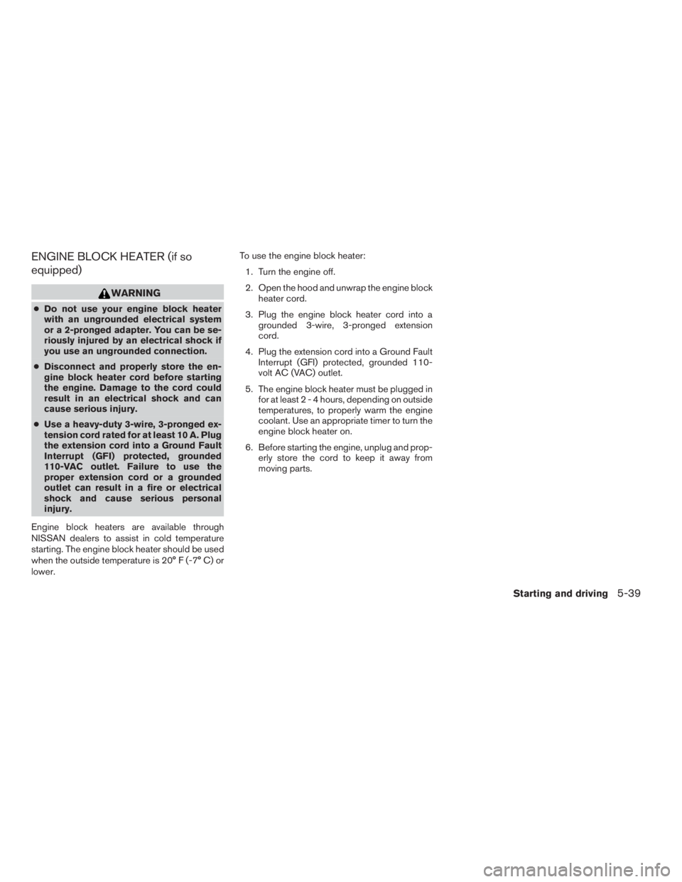 NISSAN FRONTIER 2009 Owner´s Manual ENGINE BLOCK HEATER (if so
equipped)
WARNING
cDo not use your engine block heater
with an ungrounded electrical system
or a 2-pronged adapter. You can be se-
riously injured by an electrical shock if
NISSAN FRONTIER 2009 Owner´s Manual ENGINE BLOCK HEATER (if so
equipped)
WARNING
cDo not use your engine block heater
with an ungrounded electrical system
or a 2-pronged adapter. You can be se-
riously injured by an electrical shock if