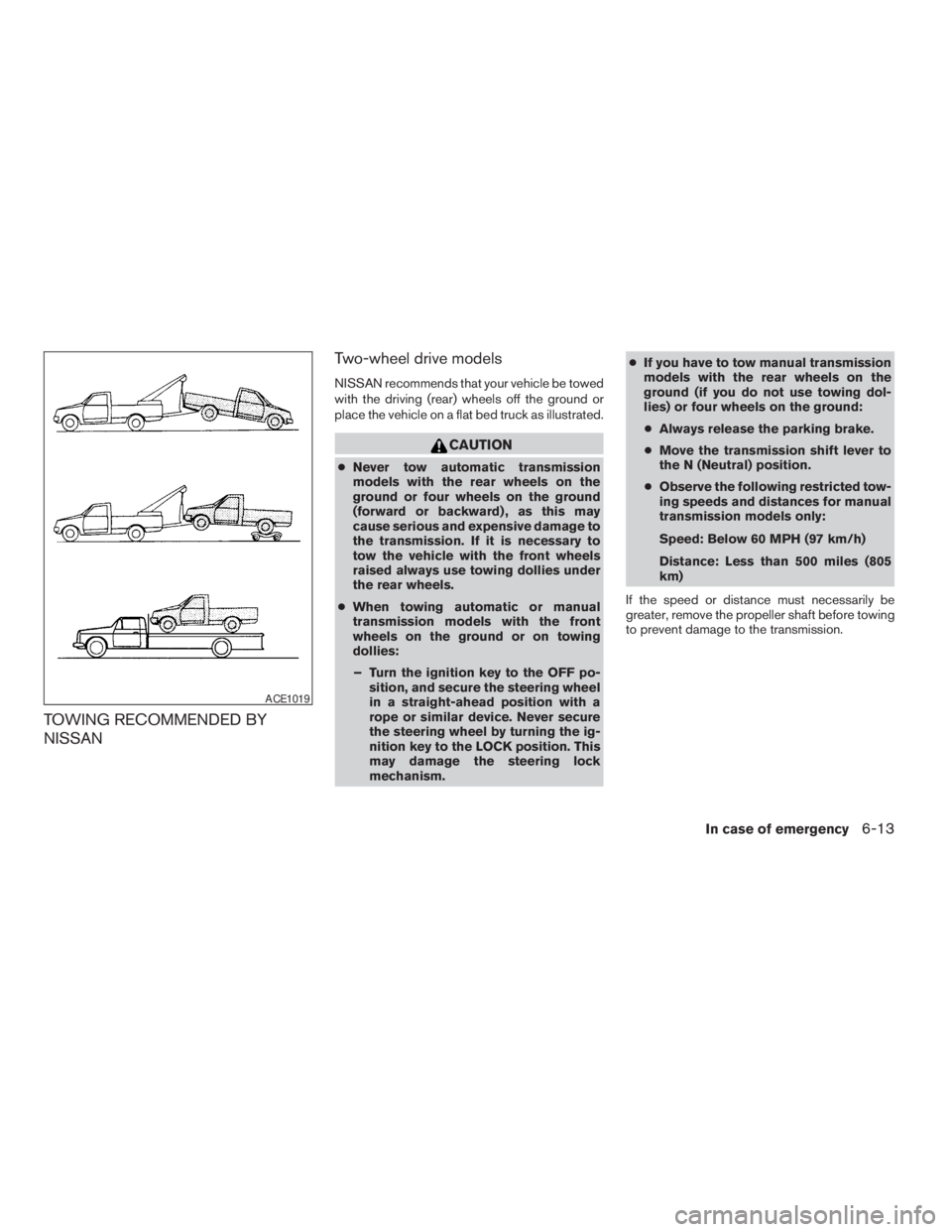 NISSAN FRONTIER 2009  Owner´s Manual TOWING RECOMMENDED BY
NISSANTwo-wheel drive models
NISSAN recommends that your vehicle be towed
with the driving (rear) wheels off the ground or
place the vehicle on a flat bed truck as illustrated.
C