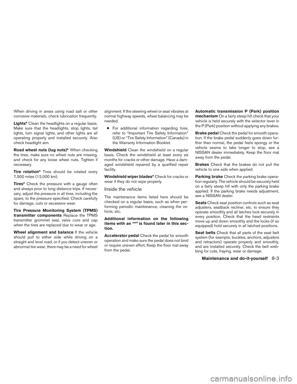 NISSAN FRONTIER 2009 Owner´s Manual When driving in areas using road salt or other
corrosive materials, check lubrication frequently.
Lights*Clean the headlights on a regular basis.
Make sure that the headlights, stop lights, tail
light NISSAN FRONTIER 2009 Owner´s Manual When driving in areas using road salt or other
corrosive materials, check lubrication frequently.
Lights*Clean the headlights on a regular basis.
Make sure that the headlights, stop lights, tail
light