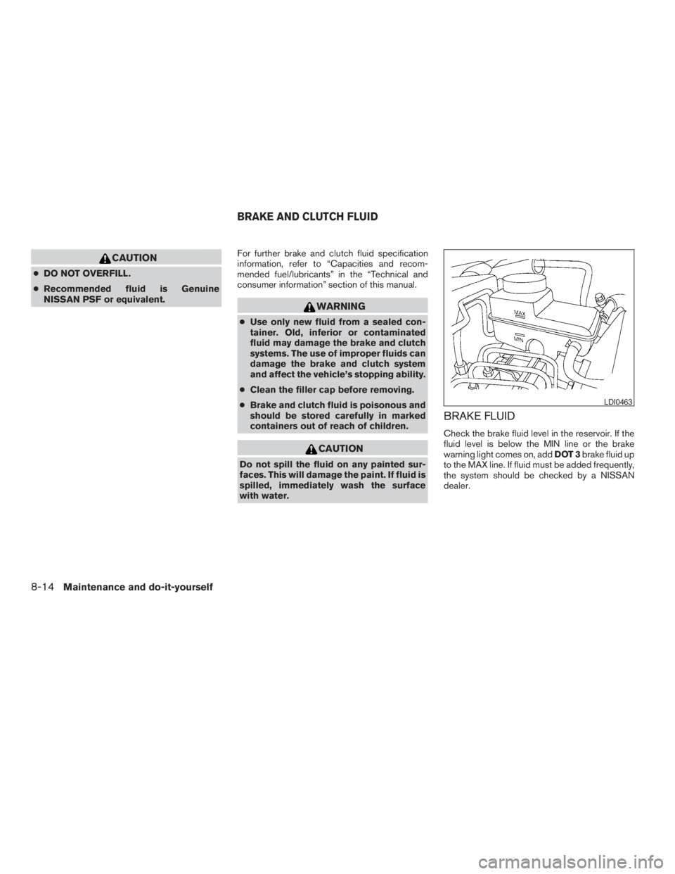 NISSAN FRONTIER 2009 Owner´s Manual CAUTION
cDO NOT OVERFILL.
cRecommended fluid is Genuine
NISSAN PSF or equivalent.For further brake and clutch fluid specification
information, refer to “Capacities and recom-
mended fuel/lubricants NISSAN FRONTIER 2009 Owner´s Manual CAUTION
cDO NOT OVERFILL.
cRecommended fluid is Genuine
NISSAN PSF or equivalent.For further brake and clutch fluid specification
information, refer to “Capacities and recom-
mended fuel/lubricants