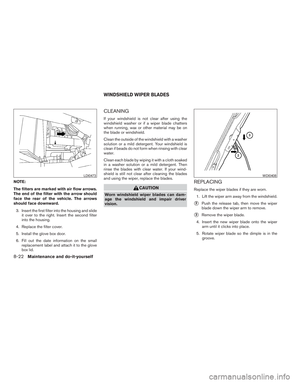 NISSAN FRONTIER 2009  Owner´s Manual NOTE:
The filters are marked with air flow arrows.
The end of the filter with the arrow should
face the rear of the vehicle. The arrows
should face downward.
3. Insert the first filter into the housin