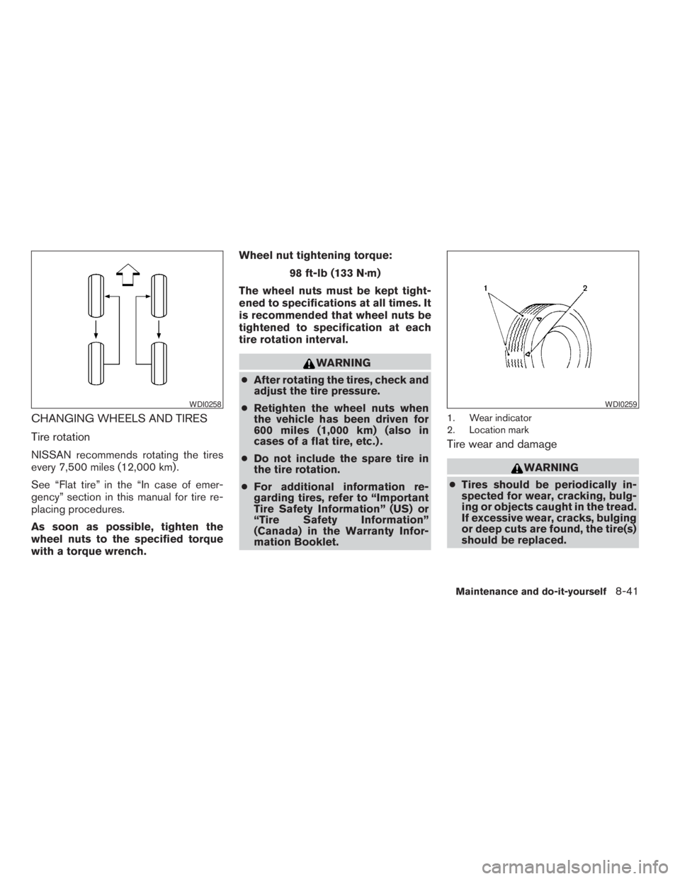 NISSAN FRONTIER 2009 Owner´s Manual CHANGING WHEELS AND TIRES
Tire rotation
NISSAN recommends rotating the tires
every 7,500 miles (12,000 km) .
See “Flat tire” in the “In case of emer-
gency” section in this manual for tire re- NISSAN FRONTIER 2009 Owner´s Manual CHANGING WHEELS AND TIRES
Tire rotation
NISSAN recommends rotating the tires
every 7,500 miles (12,000 km) .
See “Flat tire” in the “In case of emer-
gency” section in this manual for tire re-