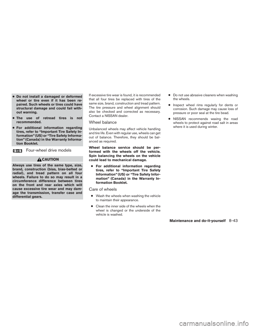 NISSAN FRONTIER 2009 Owner´s Manual cDo not install a damaged or deformed
wheel or tire even if it has been re-
paired. Such wheels or tires could have
structural damage and could fail with-
out warning.
cThe use of retread tires is not NISSAN FRONTIER 2009 Owner´s Manual cDo not install a damaged or deformed
wheel or tire even if it has been re-
paired. Such wheels or tires could have
structural damage and could fail with-
out warning.
cThe use of retread tires is not