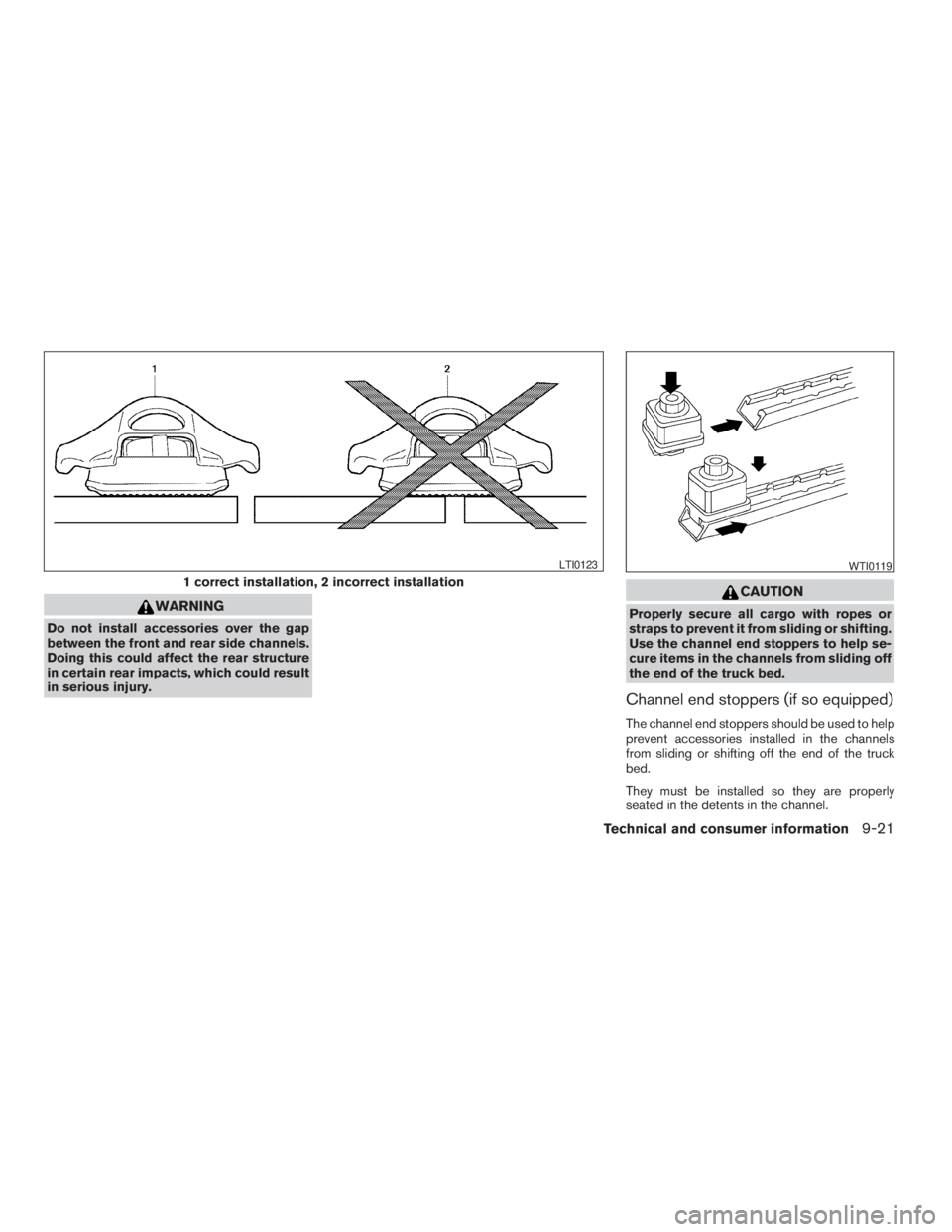 NISSAN FRONTIER 2009 Owner´s Manual WARNING
Do not install accessories over the gap
between the front and rear side channels.
Doing this could affect the rear structure
in certain rear impacts, which could result
in serious injury.
CAUT NISSAN FRONTIER 2009 Owner´s Manual WARNING
Do not install accessories over the gap
between the front and rear side channels.
Doing this could affect the rear structure
in certain rear impacts, which could result
in serious injury.
CAUT