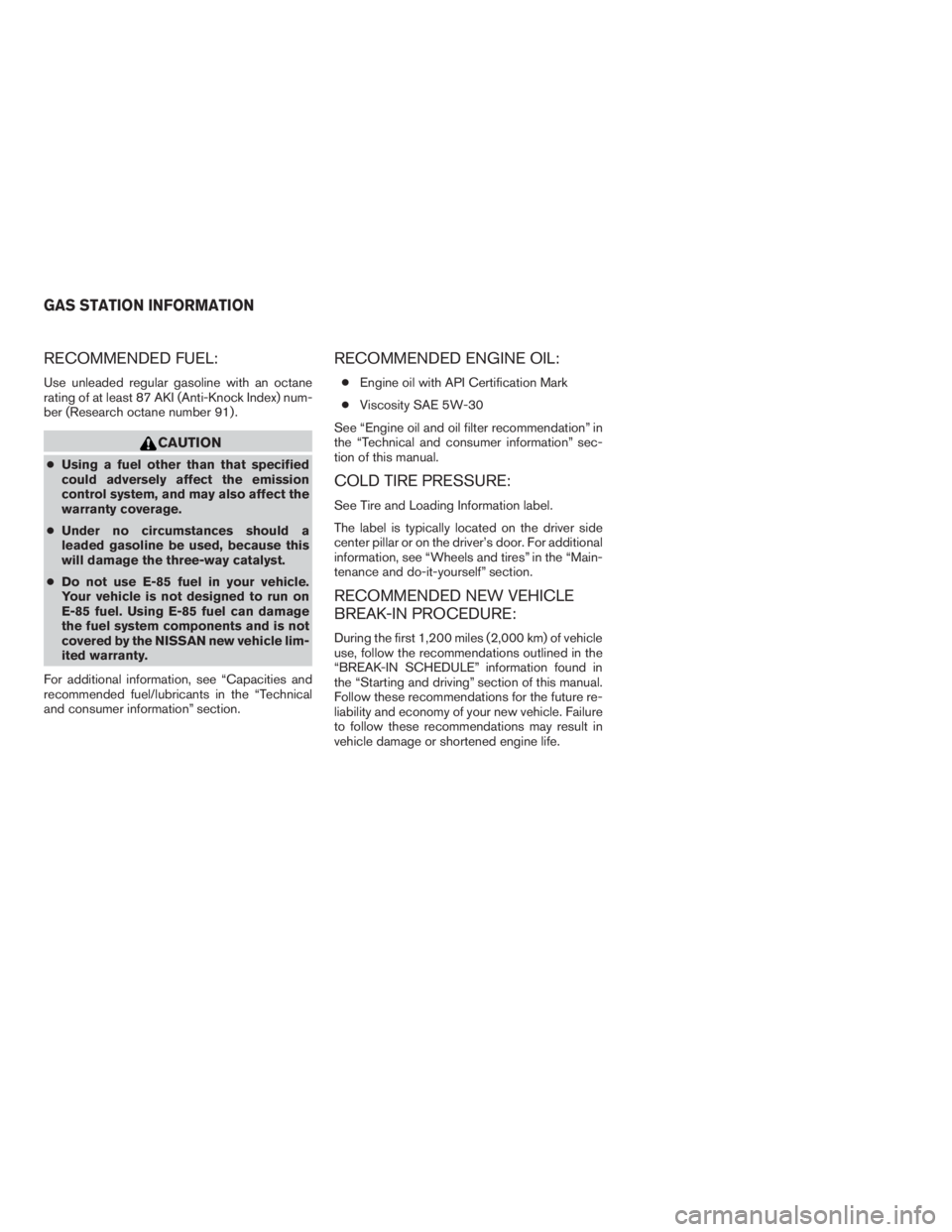 NISSAN FRONTIER 2009 Owner´s Manual RECOMMENDED FUEL:
Use unleaded regular gasoline with an octane
rating of at least 87 AKI (Anti-Knock Index) num-
ber (Research octane number 91) .
CAUTION
cUsing a fuel other than that specified
could NISSAN FRONTIER 2009 Owner´s Manual RECOMMENDED FUEL:
Use unleaded regular gasoline with an octane
rating of at least 87 AKI (Anti-Knock Index) num-
ber (Research octane number 91) .
CAUTION
cUsing a fuel other than that specified
could