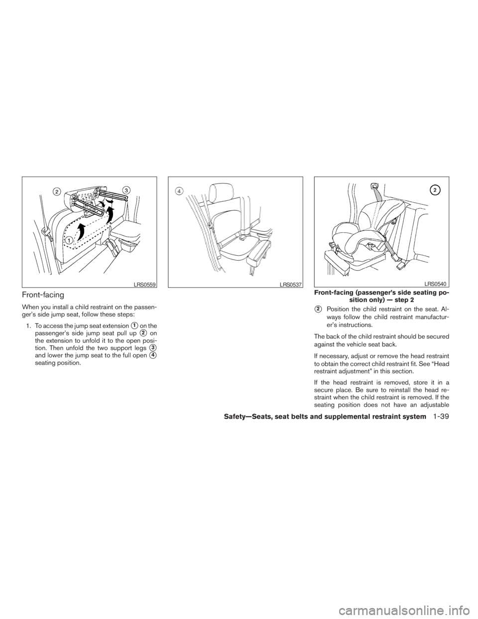 NISSAN FRONTIER 2009 Owner´s Manual Front-facing
When you install a child restraint on the passen-
ger’s side jump seat, follow these steps:
1. To access the jump seat extension
s1on the
passenger’s side jump seat pull up
s2on
the e NISSAN FRONTIER 2009 Owner´s Manual Front-facing
When you install a child restraint on the passen-
ger’s side jump seat, follow these steps:
1. To access the jump seat extension
s1on the
passenger’s side jump seat pull up
s2on
the e