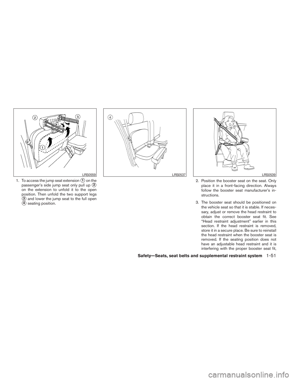 NISSAN FRONTIER 2009 Owner´s Manual 1. To access the jump seat extensions1on the
passenger’s side jump seat only pull up
s2
on the extension to unfold it to the open
position. Then unfold the two support legs
s3and lower the jump seat NISSAN FRONTIER 2009 Owner´s Manual 1. To access the jump seat extensions1on the
passenger’s side jump seat only pull up
s2
on the extension to unfold it to the open
position. Then unfold the two support legs
s3and lower the jump seat