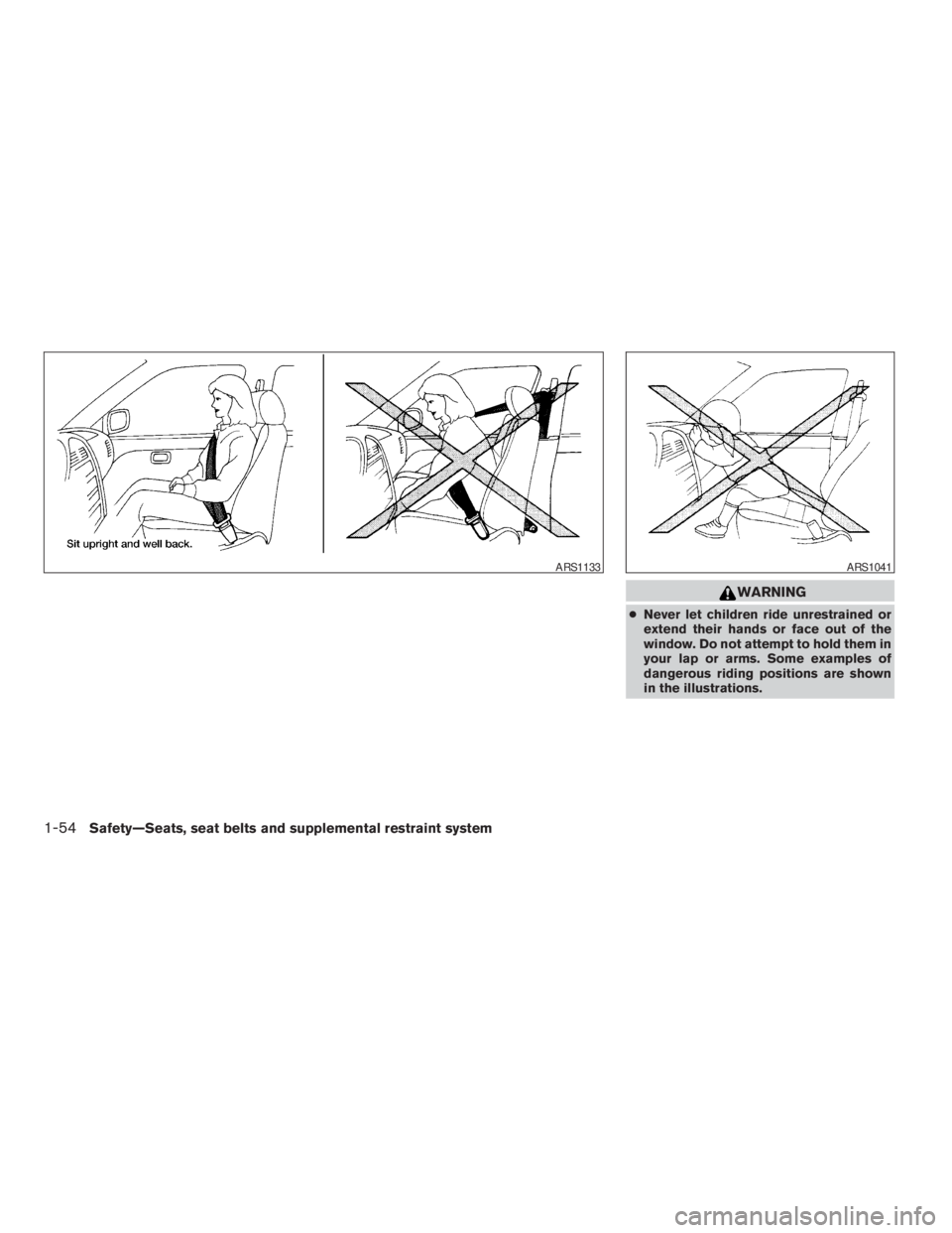 NISSAN FRONTIER 2009 Owner´s Manual WARNING
cNever let children ride unrestrained or
extend their hands or face out of the
window. Do not attempt to hold them in
your lap or arms. Some examples of
dangerous riding positions are shown
in NISSAN FRONTIER 2009 Owner´s Manual WARNING
cNever let children ride unrestrained or
extend their hands or face out of the
window. Do not attempt to hold them in
your lap or arms. Some examples of
dangerous riding positions are shown
in