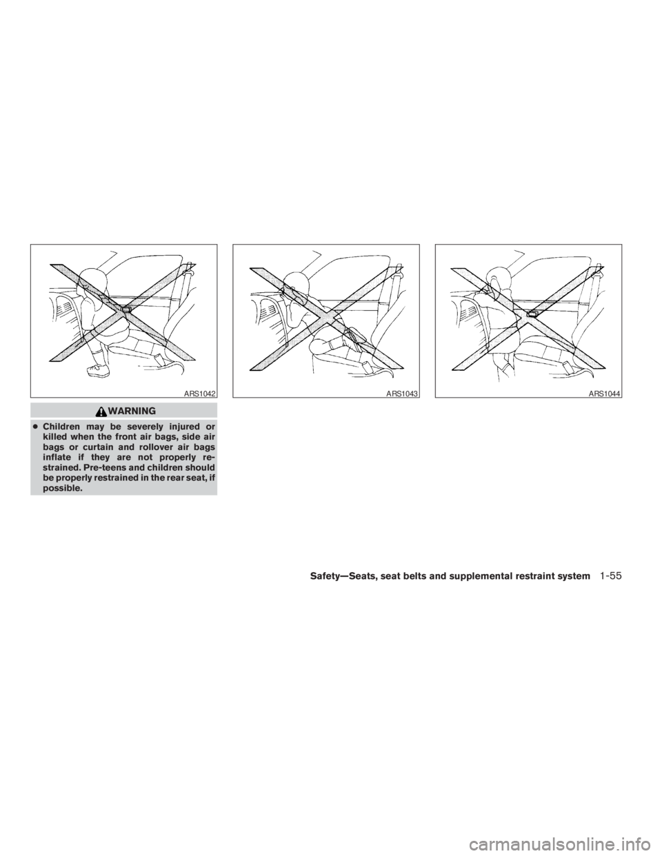 NISSAN FRONTIER 2009 Owner´s Manual WARNING
cChildren may be severely injured or
killed when the front air bags, side air
bags or curtain and rollover air bags
inflate if they are not properly re-
strained. Pre-teens and children should NISSAN FRONTIER 2009 Owner´s Manual WARNING
cChildren may be severely injured or
killed when the front air bags, side air
bags or curtain and rollover air bags
inflate if they are not properly re-
strained. Pre-teens and children should