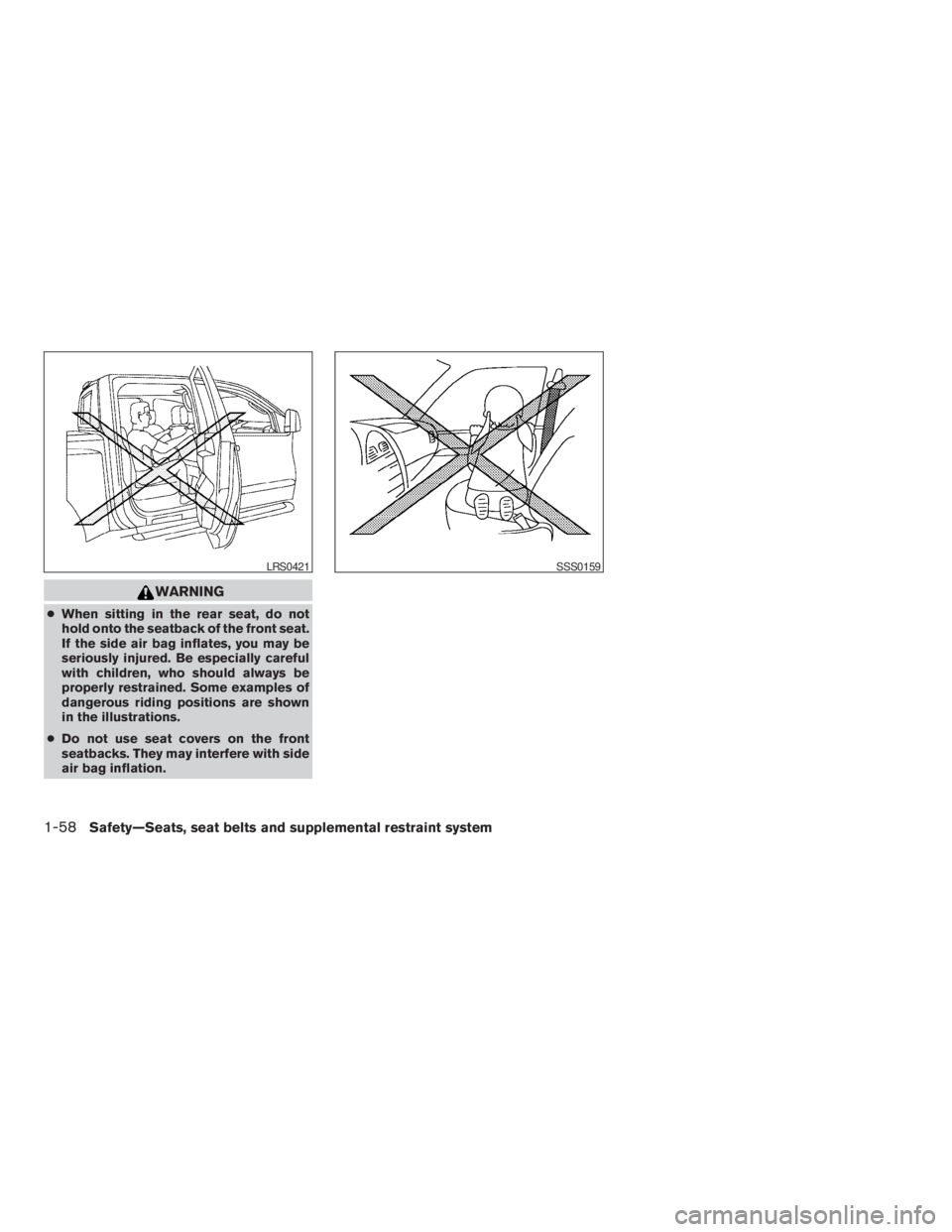 NISSAN FRONTIER 2009  Owner´s Manual WARNING
cWhen sitting in the rear seat, do not
hold onto the seatback of the front seat.
If the side air bag inflates, you may be
seriously injured. Be especially careful
with children, who should alw