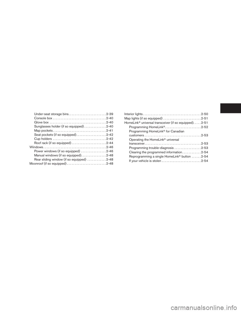 NISSAN FRONTIER 2009  Owner´s Manual Under-seat storage bins........................2-39
Console box..................................2-40
Glove box....................................2-40
Sunglasses holder (if so equipped)..............