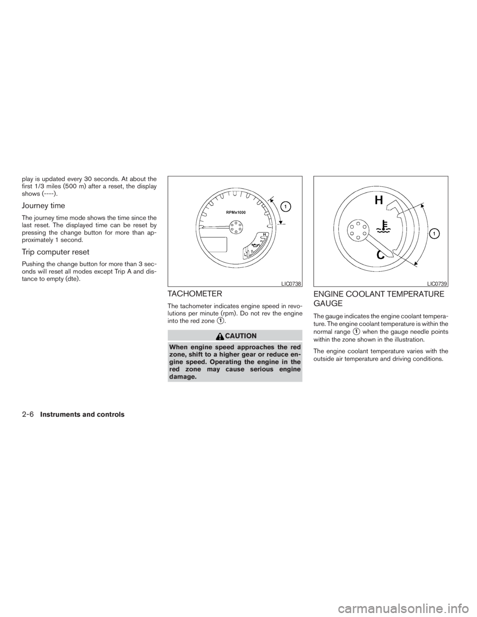 NISSAN FRONTIER 2009  Owner´s Manual play is updated every 30 seconds. At about the
first 1/3 miles (500 m) after a reset, the display
shows (----) .
Journey time
The journey time mode shows the time since the
last reset. The displayed t