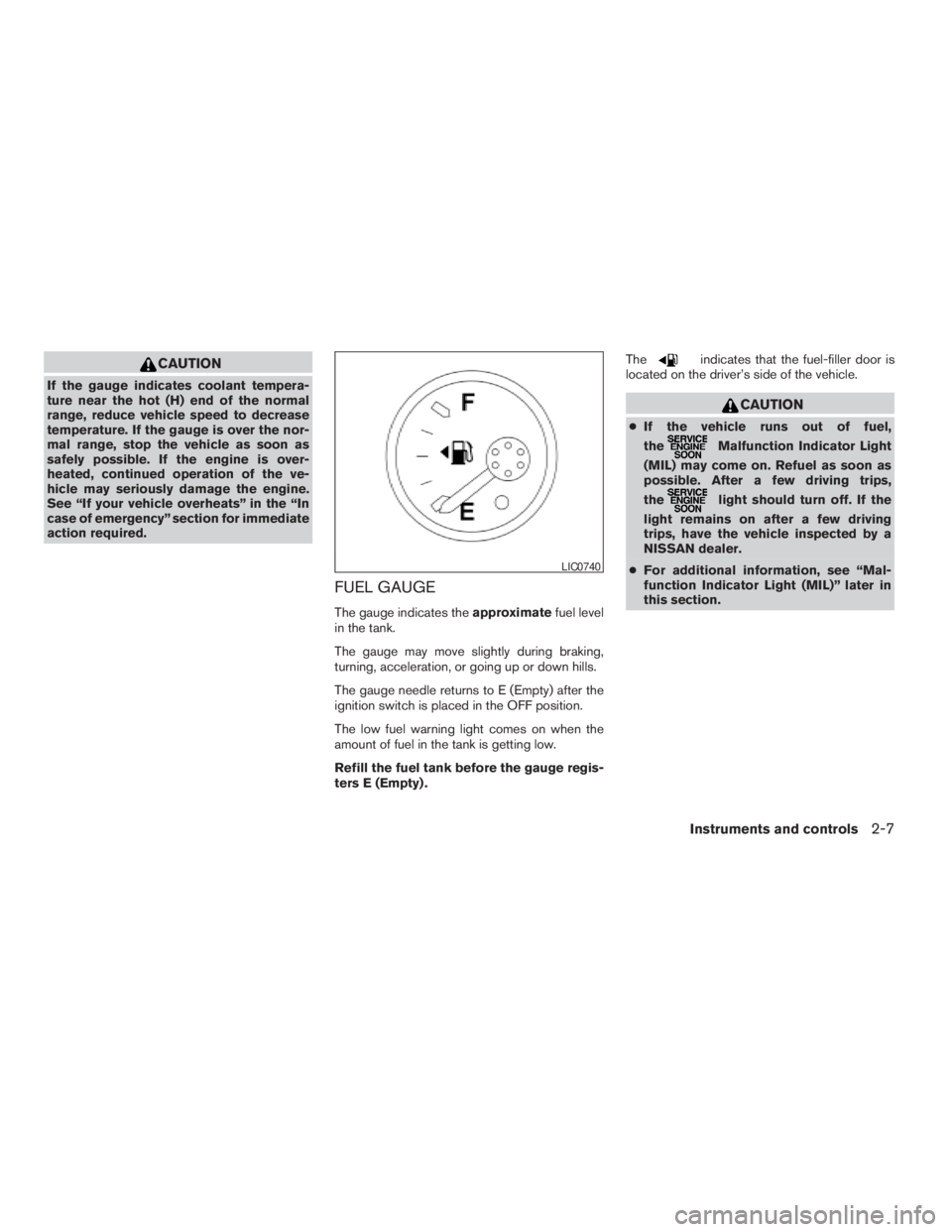 NISSAN FRONTIER 2009 Owner´s Manual CAUTION
If the gauge indicates coolant tempera-
ture near the hot (H) end of the normal
range, reduce vehicle speed to decrease
temperature. If the gauge is over the nor-
mal range, stop the vehicle a NISSAN FRONTIER 2009 Owner´s Manual CAUTION
If the gauge indicates coolant tempera-
ture near the hot (H) end of the normal
range, reduce vehicle speed to decrease
temperature. If the gauge is over the nor-
mal range, stop the vehicle a