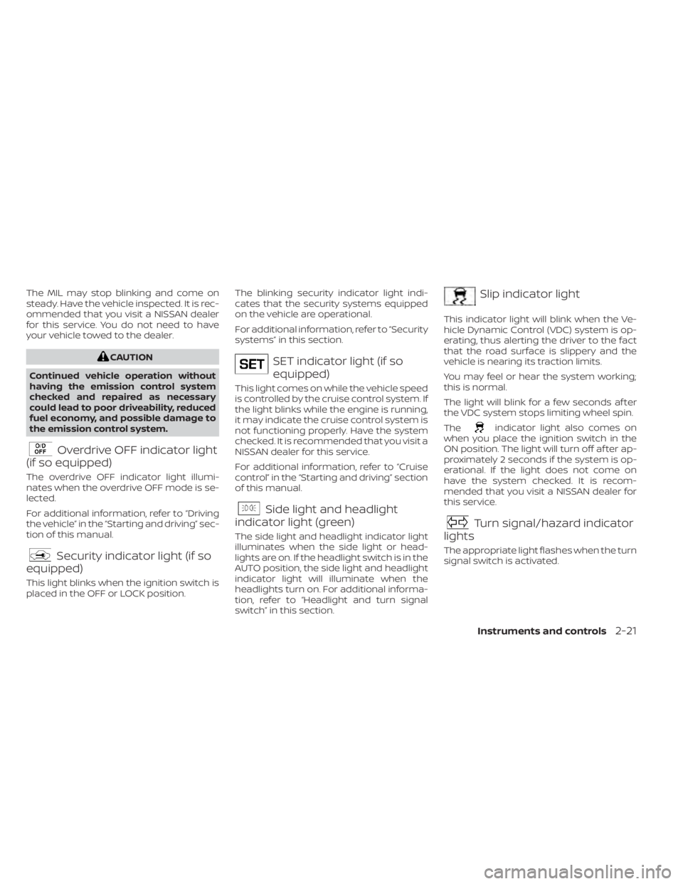 NISSAN KICKS 2020 Owner´s Manual The MIL may stop blinking and come on
steady. Have the vehicle inspected. It is rec-
ommended that you visit a NISSAN dealer
for this service. You do not need to have
your vehicle towed to the dealer. NISSAN KICKS 2020 Owner´s Manual The MIL may stop blinking and come on
steady. Have the vehicle inspected. It is rec-
ommended that you visit a NISSAN dealer
for this service. You do not need to have
your vehicle towed to the dealer.