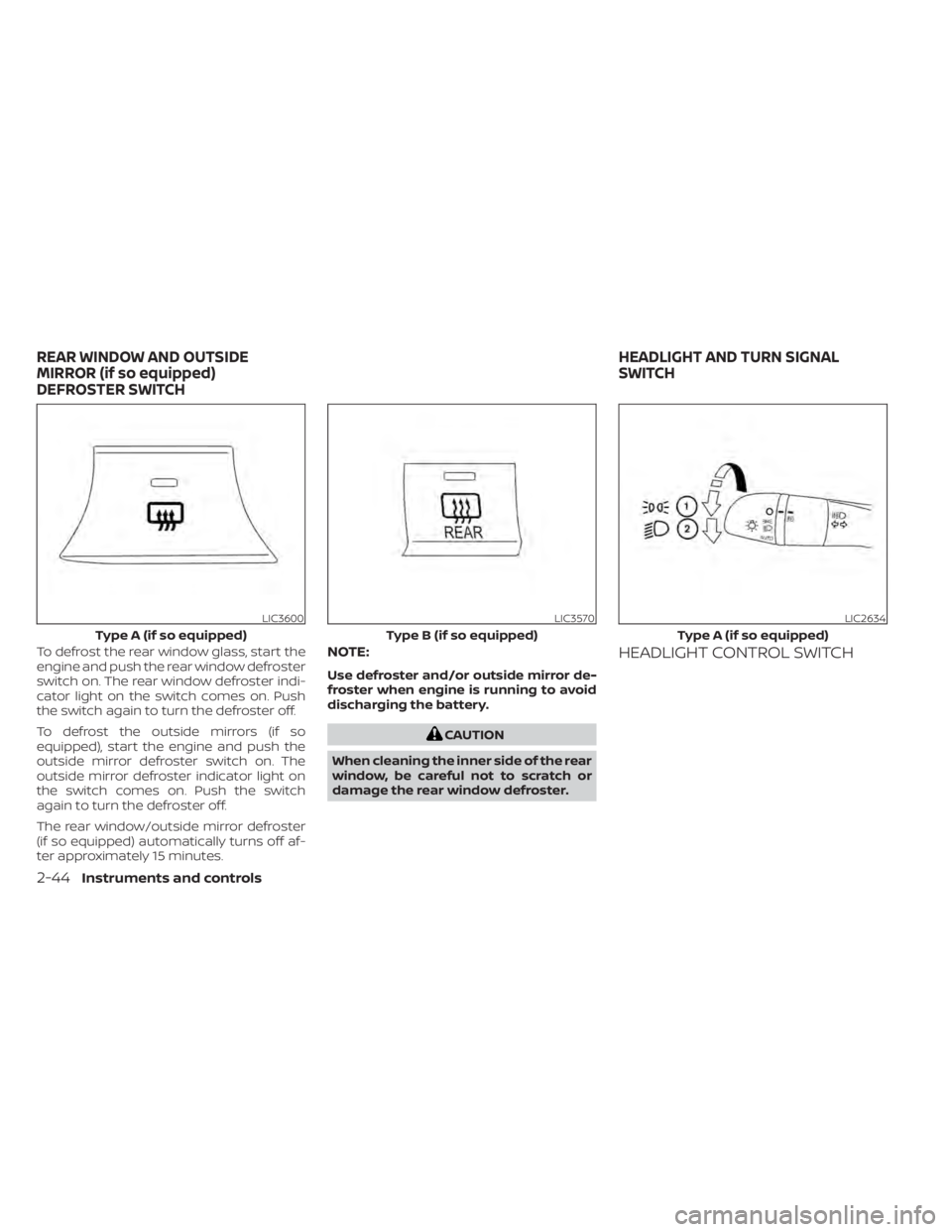 NISSAN KICKS 2020  Owner´s Manual To defrost the rear window glass, start the
engine and push the rear window defroster
switch on. The rear window defroster indi-
cator light on the switch comes on. Push
the switch again to turn the d