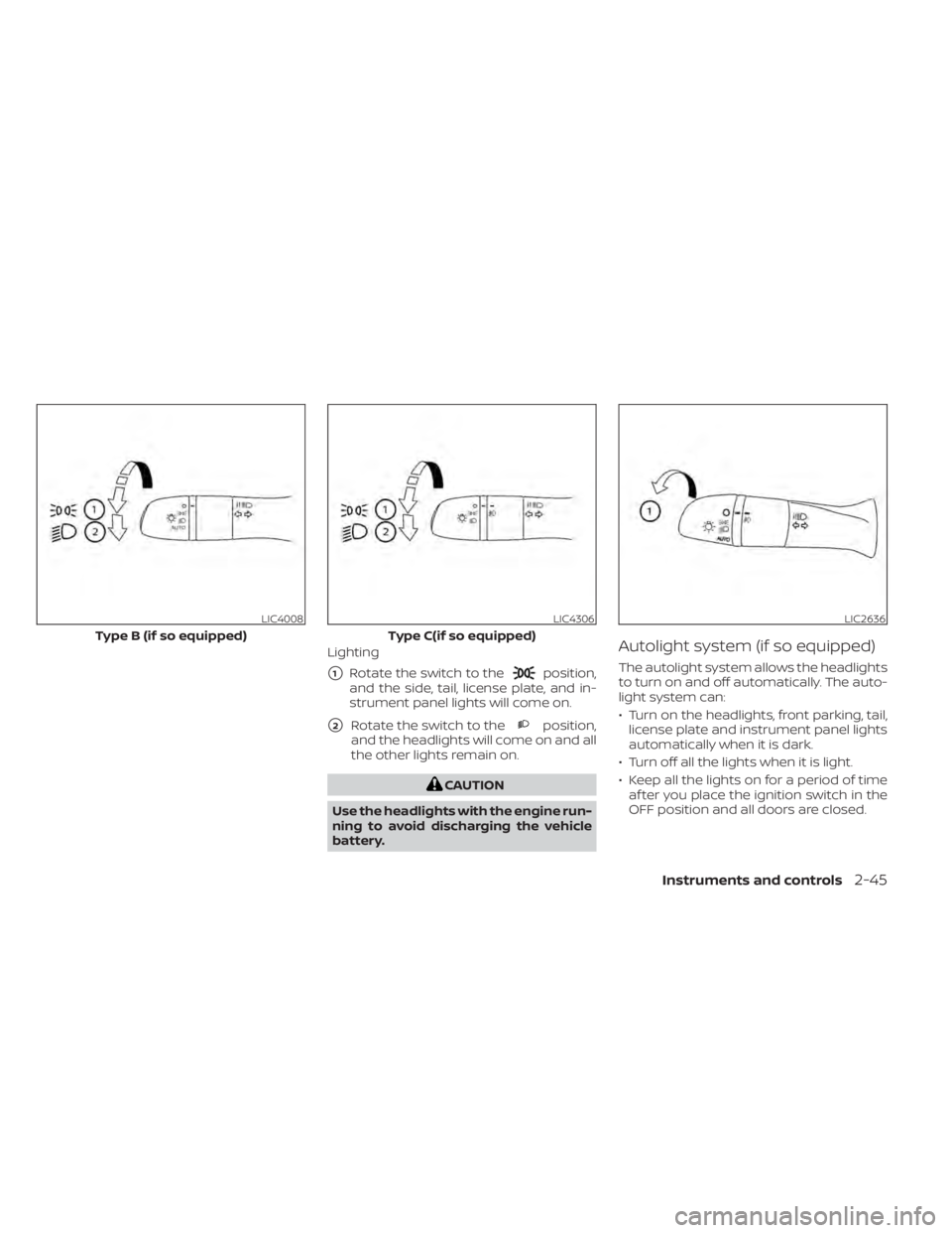 NISSAN KICKS 2020  Owner´s Manual Lighting
1Rotate the switch to theposition,
and the side, tail, license plate, and in-
strument panel lights will come on.
2Rotate the switch to theposition,
and the headlights will come on and all
