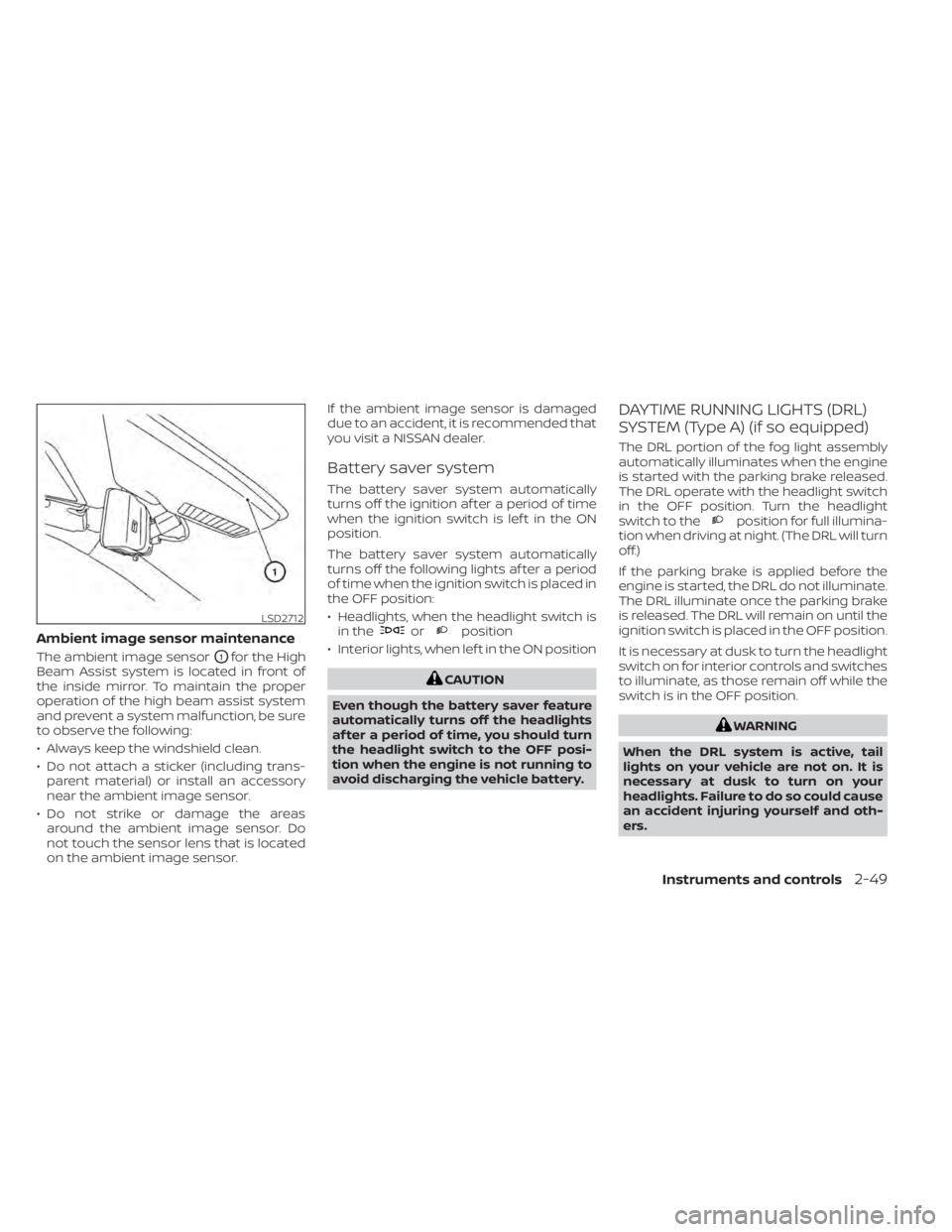NISSAN KICKS 2020  Owner´s Manual Ambient image sensor maintenance
The ambient image sensorO1for the High
Beam Assist system is located in front of
the inside mirror. To maintain the proper
operation of the high beam assist system
and