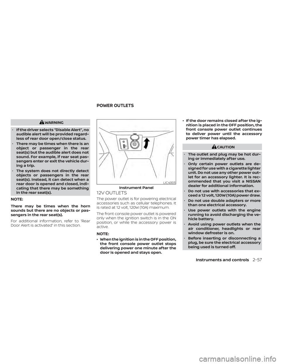 NISSAN KICKS 2020  Owner´s Manual WARNING
• If the driver selects “Disable Alert”, no
audible alert will be provided regard-
less of rear door open/close status.
• There may be times when there is an
object or passenger in the