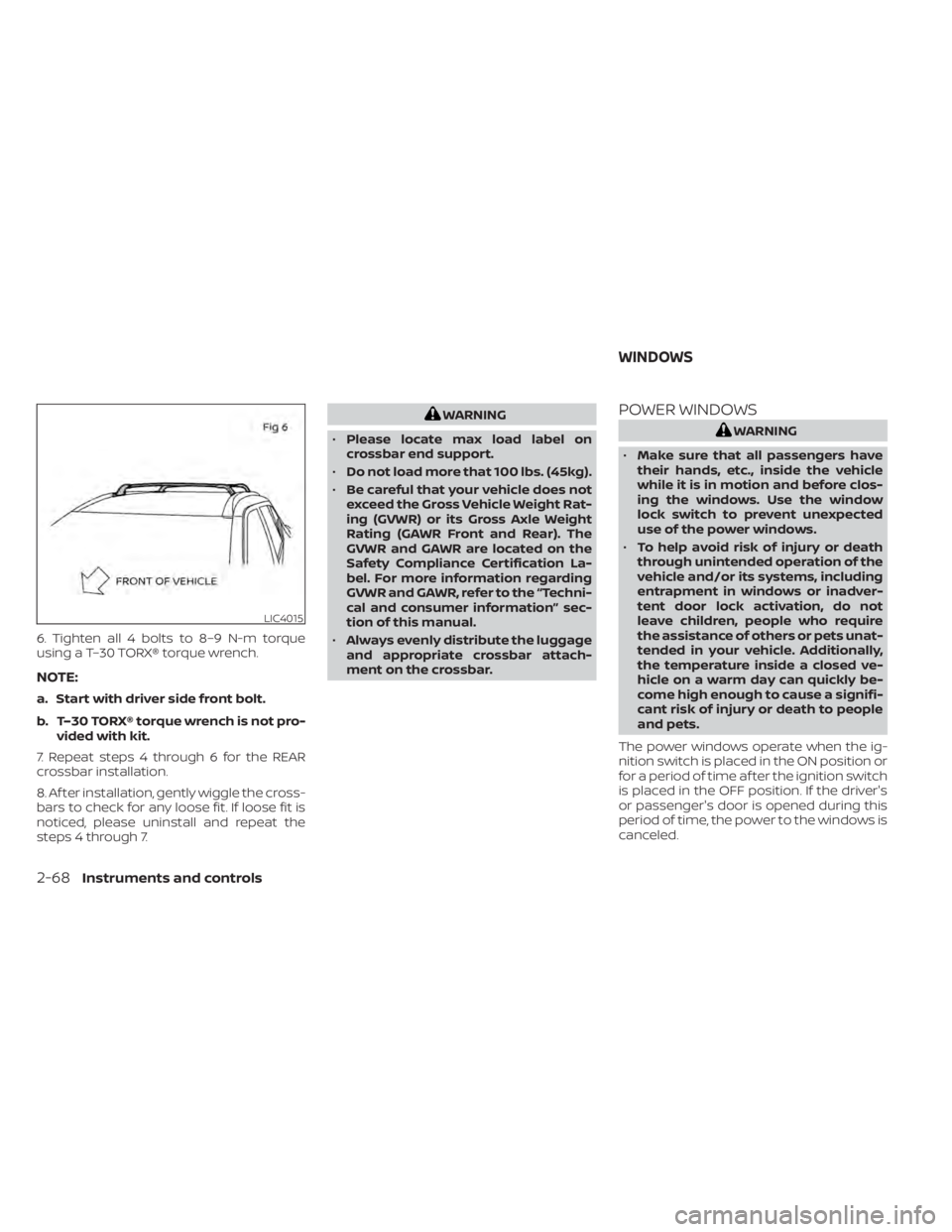 NISSAN KICKS 2020  Owner´s Manual 6. Tighten all 4 bolts to 8–9 N-m torque
using a T–30 TORX® torque wrench.
NOTE:
a. Start with driver side front bolt.
b. T–30 TORX® torque wrench is not pro-vided with kit.
7. Repeat steps 4 