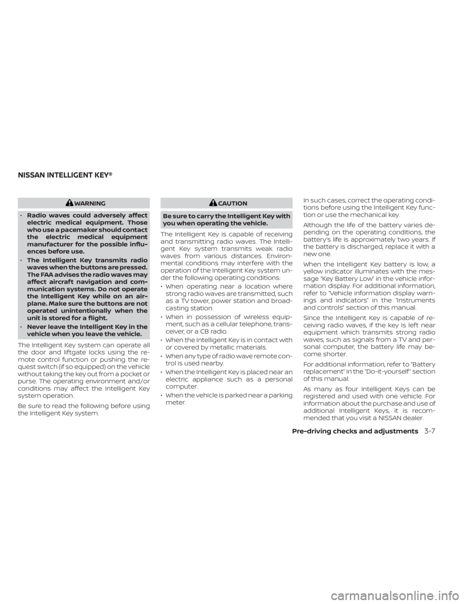 NISSAN KICKS 2020  Owner´s Manual WARNING
• Radio waves could adversely affect
electric medical equipment. Those
who use a pacemaker should contact
the electric medical equipment
manufacturer for the possible influ-
ences before use