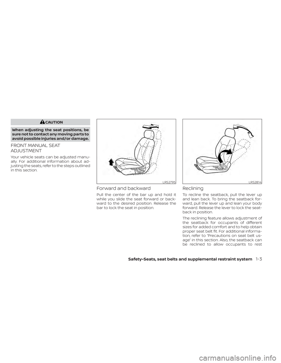 NISSAN KICKS 2020  Owner´s Manual CAUTION
When adjusting the seat positions, be
sure not to contact any moving parts to
avoid possible injuries and/or damage.
FRONT MANUAL SEAT
ADJUSTMENT
Your vehicle seats can be adjusted manu-
ally.